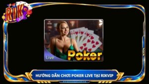 Hướng dẫn chơi Poker live tại Rikvip