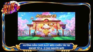 Hướng dẫn chơi slot Mèo Chiêu Tài tại Rikvip từ A - Z cho người mới