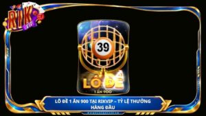 Lô đề 1 ăn 900 tại Rikvip – tỷ lệ thưởng hàng đầu
