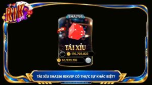 Tài Xỉu SHA256 Rikvip có thực sự khác biệt